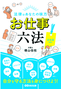 【労働のあらゆるトラブルに賢く対応！】横山佳枝 著『法律はあなたの味方 お仕事六法 正社員ver.』2022年2月24日刊行