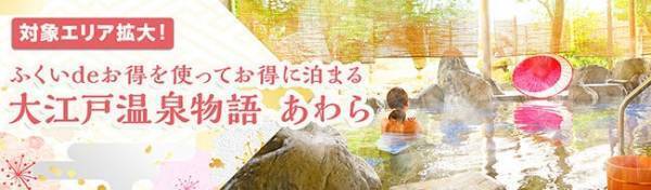 福井県の地域ブロック割【ふくいdeお得キャンペーン】が期間延長、対象エリア拡大。キャンペーンを使って、大江戸温泉物語 芦原温泉 あわら（福井県あわら市）にお得に宿泊！