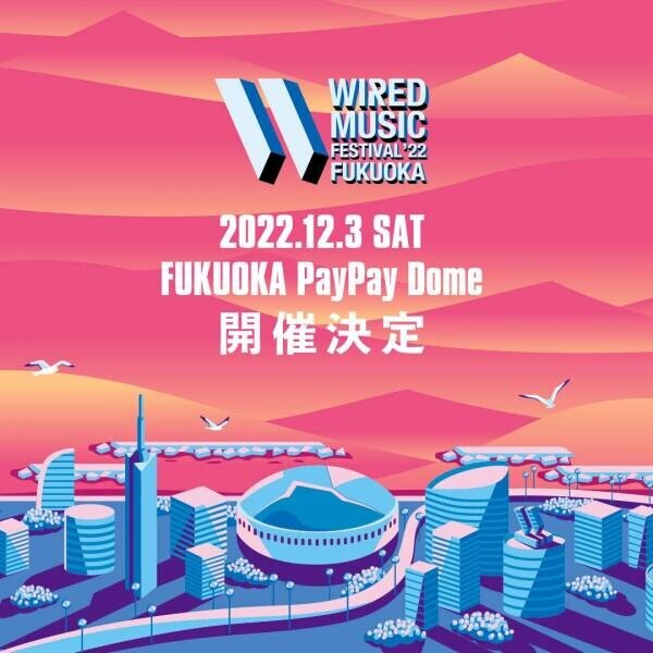 BY CHAMPAGNE COLLET「WIRED MUSIC FESTIVAL FUKUOKA」福岡PayPayドームにて初開催決定！