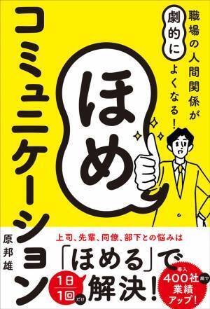 職場や仕事の悩みは「ほめる」で解決！　最高の人間関係を築くための「ほめコミュ術」を伝授します