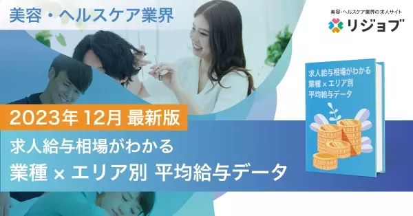 【2023年12月版】美容・ヘルスケア業界 『求人給与相場がわかる、業種×エリア別 平均給与データ』を公開！