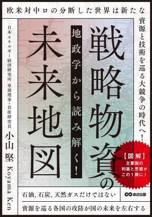 【図解】資源を巡る主要国の利害と思惑がこの1冊に！小山堅著『地政学から読み解く!戦略物資の未来地図』2023年6月8日刊行