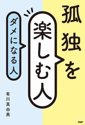 感情の整理の達人・有川真由美のソロ応援エッセイ 最新刊『孤独を楽しむ人、ダメになる人』を発売