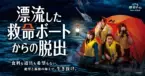 4ヶ月で累計2万人を動員した 『漂流した救命ボートからの脱出』  映画のような没入感と衝撃の展開で 話題のイベントが大阪で開催決定！