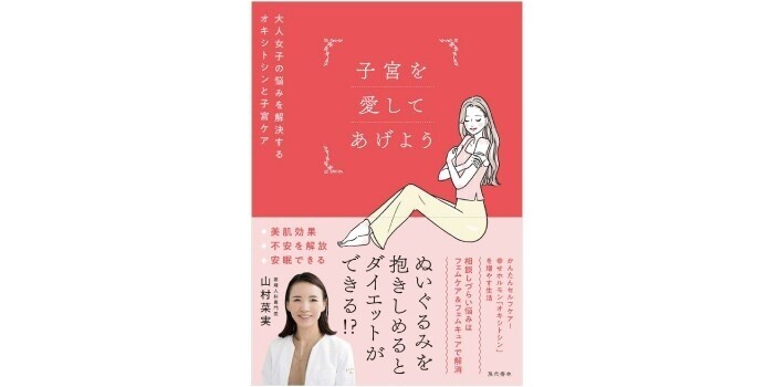 本日発売！30代からの“大人女子”の悩みを解決 産婦人科専門医 山村菜実 初の書籍『子宮を愛してあげよう』 〜幸せホルモン〝オキシトシン〟を増やすためのコツ10個と子宮ケア〜