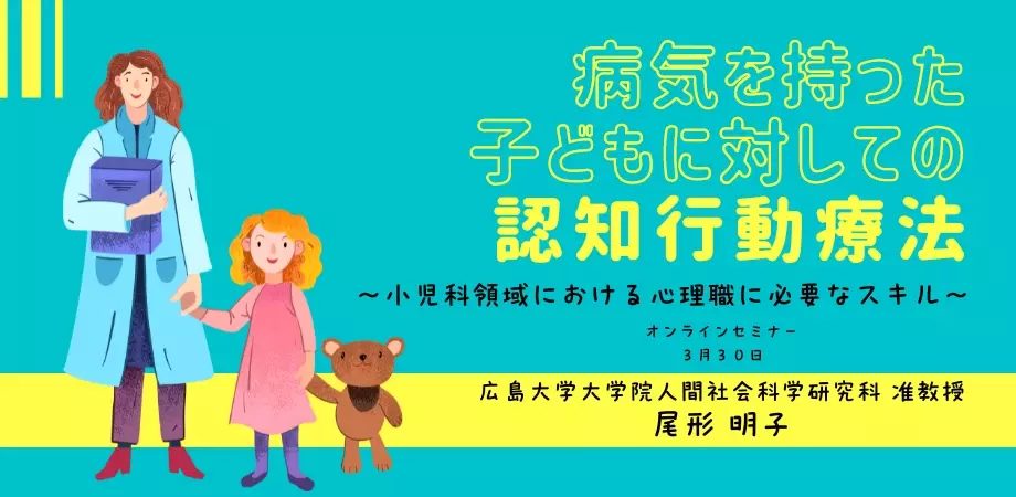 日本公認心理師ネットワークが期間限定で「病気を持った子どもに対する認知行動療法〜小児科領域における心理職に必要なスキル〜」に関するセミナーをオンデマンド配信します。