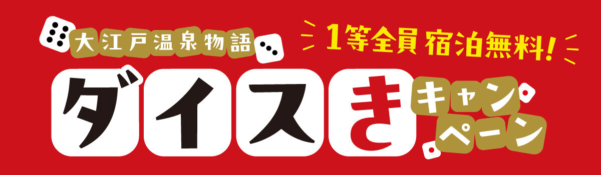 1等全員宿泊無料！大江戸温泉物語の宿を公式サイトから予約して、【大江戸温泉物語　ダイスきキャンペーン】にチャレンジ！