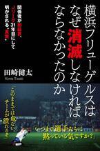 関係者が初証言、 Jリーグ31年目にして明かされる”真実”『横浜フリューゲルスはなぜ消滅しなければならなかったのか』４月９日発売