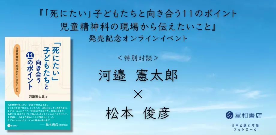 オンラインセミナー『『「死にたい」子どもたちと向き合う11のポイント ～児童精神科の現場から伝えたいこと～』発売記念オンラインセミナー ＆ 特別対談　河邉憲太郎　×　松本俊彦』を開催します