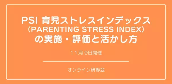 オンラインセミナー『PSI 育児ストレスインデックス （Parenting Stress Index） の実施・評価と活かし方』を開催します