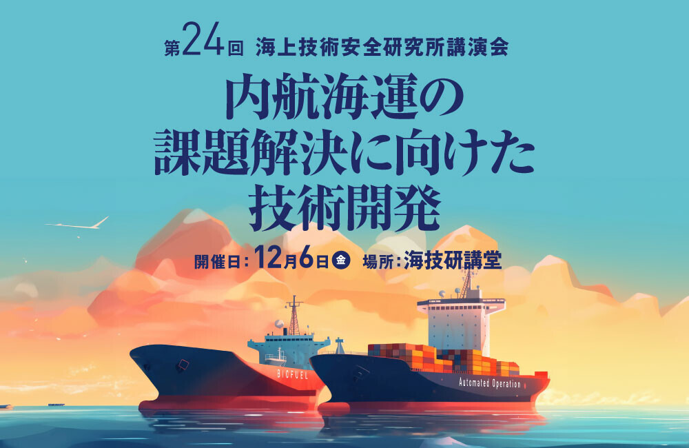 【参加登録受付開始】令和 6 年度第 24 回海上技術安全研究所講演会「内航海運の課題解決に向けた技術開発」を 12 月 6 日にハイブリッド方式で開催 (ラボツアーも実施)