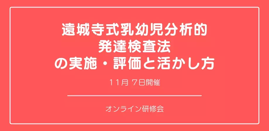 オンラインセミナー『遠城寺式乳幼児分析的発達検査法の実施・評価と活かし方』を開催します