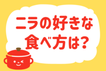 「みんなの暮らし調査隊」今日の質問は「ニラの好きな食べ方は？」。さてみなさんの回答は…？<br />