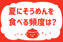 夏にそうめんを食べる頻度は？＜回答数 36,036票＞【教えて！ みんなの衣食住「みんなの暮らし調査隊」結果発表 第260回】