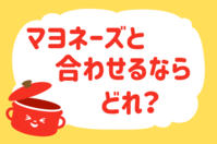 マヨネーズと合わせるならどれ？＜回答数 38,726票＞【教えて！ みんなの衣食住「みんなの暮らし調査隊」結果発表 第289回】