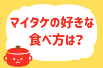「みんなの暮らし調査隊」今日の質問は「マイタケの好きな食べ方は？」。さてみなさんの回答は…？<br />