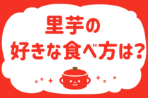 「みんなの暮らし調査隊」今日の質問は「里芋の好きな食べ方は？」。さてみなさんの回答は…？<br />