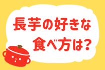 「みんなの暮らし調査隊」今日の質問は「長芋の好きな食べ方は？」。さてみなさんの回答は…？<br />