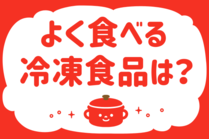 「みんなの暮らし調査隊」今日の質問は「よく食べる冷凍食品は？」。さてみなさんの回答は…？<br />