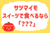 サツマイモ、スイーツで食べるなら？＜回答数 33,784票＞【教えて！ みんなの衣食住「みんなの暮らし調査隊」結果発表 第333回】