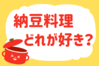 納豆料理、どれが好き？＜回答数 14,421票＞【教えて！ みんなの衣食住「みんなの暮らし調査隊」結果発表 第342回】