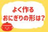 よく作るおにぎりの形は？＜回答数 36,098票＞【教えて！ みんなの衣食住「みんなの暮らし調査隊」結果発表 第353回】