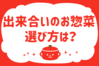「出来合いのお惣菜、選び方は？」＜回答数 37,428票＞【教えて！ みんなの衣食住「みんなの暮らし調査隊」結果発表 第356回】