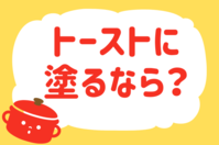 「トーストに塗るなら？」＜回答数21,701票＞【教えて！ みんなの衣食住「みんなの暮らし調査隊」結果発表 第371回】
