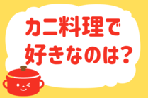 「みんなの暮らし調査隊」今日の質問は「カニ料理で好きなのは？」。さてみなさんの回答は…？<br />