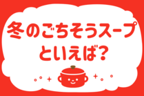 「みんなの暮らし調査隊」今日の質問は「冬のごちそうスープといえば？」。さてみなさんの回答は…？<br />