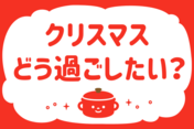 「クリスマス、どう過ごしたい？」＜回答数37,933票＞【教えて！ みんなの衣食住「みんなの暮らし調査隊」結果発表 第388回】