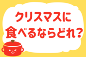 「クリスマスに食べるならどれ？」＜回答数37,503票＞【教えて！ みんなの衣食住「みんなの暮らし調査隊」結果発表 第389回】