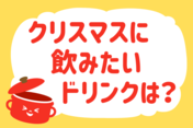 「クリスマスに飲みたいドリンクは？」＜回答数38,484票＞【教えて！ みんなの衣食住「みんなの暮らし調査隊」結果発表 第391回】