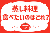 「みんなの暮らし調査隊」今日の質問は「蒸し料理、食べたいのはどれ？」。さてみなさんの回答は…？<br />