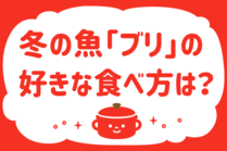 「みんなの暮らし調査隊」今日の質問は「冬の魚ブリの好きな食べ方は？」。さてみなさんの回答は…？<br />