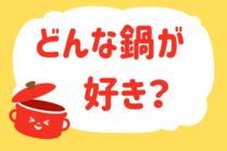 「みんなの暮らし調査隊」今日の質問は「どんな鍋が好き？」。さてみなさんの回答は…？<br />