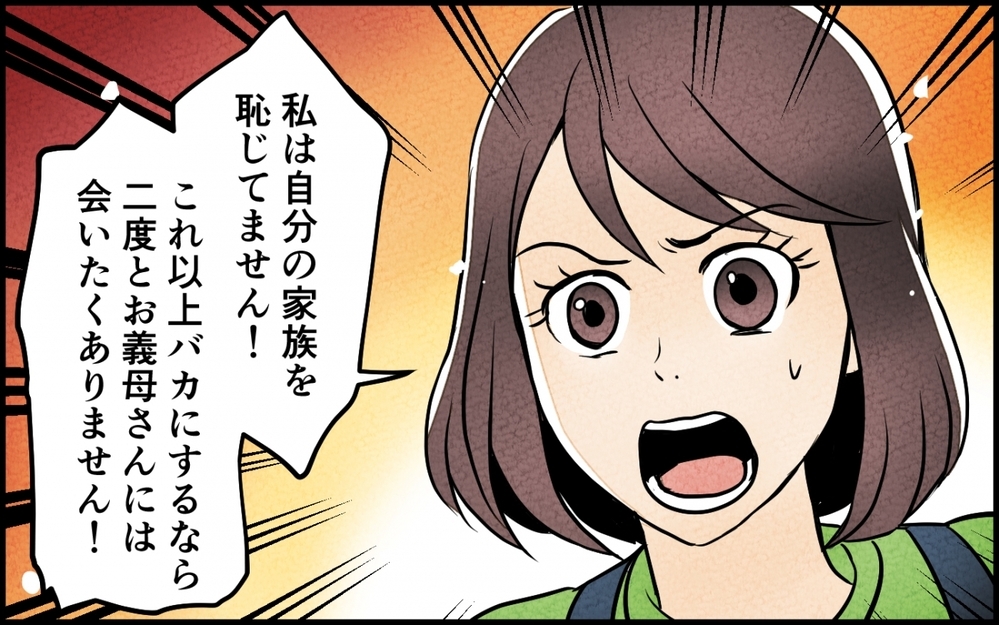 嫁の実家までバカにする義母…もう会いたくない！ それでも義母に味方する夫にも呆れて…【義母が求める嫁にはなれません！ 第6話】