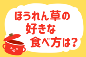 「ほうれん草の好きな食べ方は？」＜回答数36,835票＞【教えて！ みんなの衣食住「みんなの暮らし調査隊」結果発表 第416回】