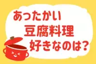 「あったかい豆腐料理、好きなのは？」＜回答数17,969票＞【教えて！ みんなの衣食住「みんなの暮らし調査隊」結果発表 第437回】