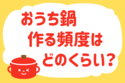 「おうち鍋、作る頻度はどのくらい？」＜回答数38,157票＞【教えて！ みんなの衣食住「みんなの暮らし調査隊」結果発表 第448回】