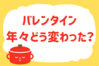 「バレンタイン、年々どう変わった？」＜回答数37,984票＞【教えて！ みんなの衣食住「みんなの暮らし調査隊」結果発表 第455回】