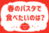 「春のパスタで食べたいのは？」＜回答数37,217票＞【教えて！ みんなの衣食住「みんなの暮らし調査隊」結果発表 第476回】