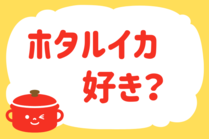 「みんなの暮らし調査隊」今日の質問は「ホタルイカ、好き？」。さてみなさんの回答は…？<br />