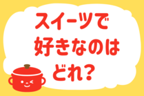 「みんなの暮らし調査隊」今日の質問は「スイーツで好きなのはどれ？」。さてみなさんの回答は…？<br />