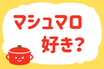 「みんなの暮らし調査隊」今日の質問は「マシュマロ好き？」。さてみなさんの回答は…？<br />