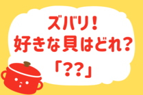 「みんなの暮らし調査隊」今日の質問は「ズバリ！好きな貝はどれ？」。さてみなさんの回答は…？<br />