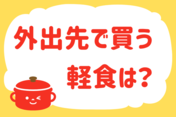 「外出先で買う軽食は？」＜回答数37,952票＞【教えて！ みんなの衣食住「みんなの暮らし調査隊」結果発表 第488回】