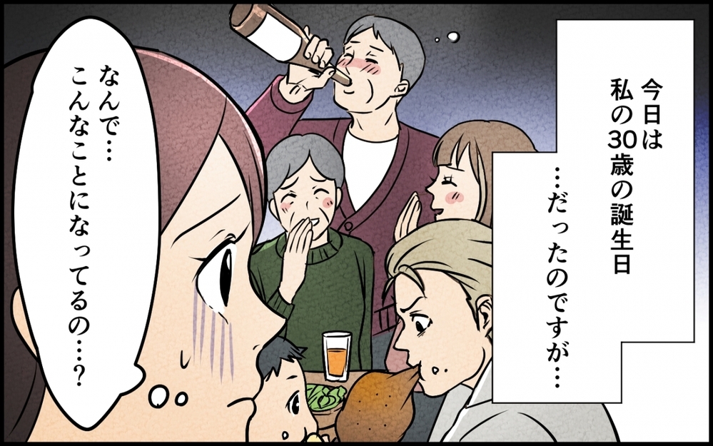 「私の誕生日は義実家家族を呼んでパーティー!?」夫に誘導されるまま開催すると散々な目に…これって普通じゃないよね？