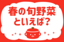 「春の旬野菜といえば？」＜回答数14,892票＞【教えて！ みんなの衣食住「みんなの暮らし調査隊」結果発表 第500回】