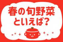 「みんなの暮らし調査隊」今日の質問は「春の旬野菜といえば？」。さてみなさんの回答は…？<br />
